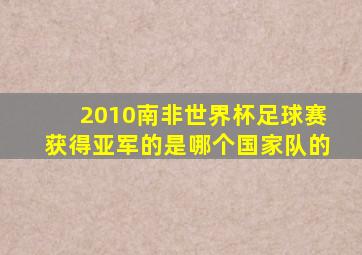 2010南非世界杯足球赛获得亚军的是哪个国家队的