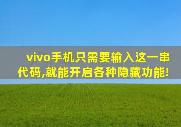 vivo手机只需要输入这一串代码,就能开启各种隐藏功能!