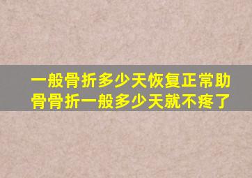 一般骨折多少天恢复正常助骨骨折一般多少天就不疼了