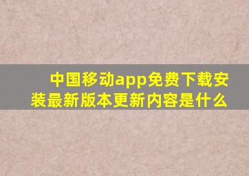 中国移动app免费下载安装最新版本更新内容是什么