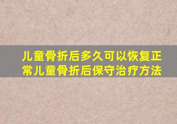 儿童骨折后多久可以恢复正常儿童骨折后保守治疗方法