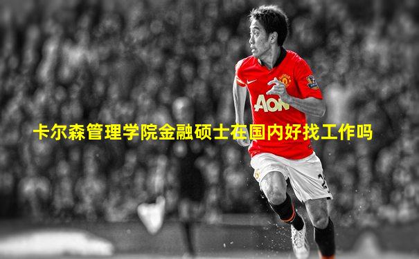卡尔森管理学院金融硕士在国内好找工作吗