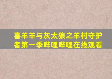 喜羊羊与灰太狼之羊村守护者第一季哔哩哔哩在线观看