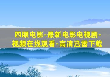 四眼电影-最新电影电视剧-视频在线观看-高清迅雷下载