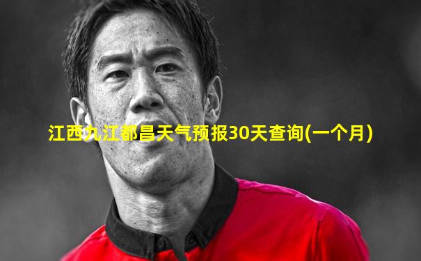江西九江都昌天气预报30天查询(一个月)