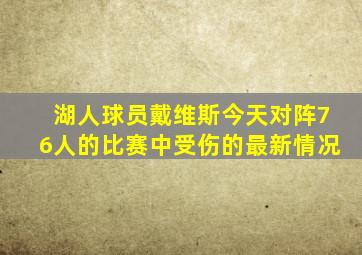 湖人球员戴维斯今天对阵76人的比赛中受伤的最新情况