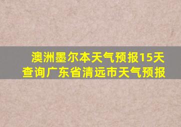 澳洲墨尔本天气预报15天查询广东省清远市天气预报