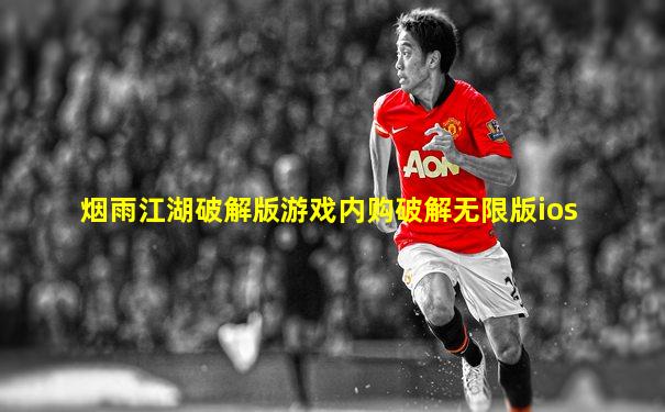 烟雨江湖破解版游戏内购破解无限版ios