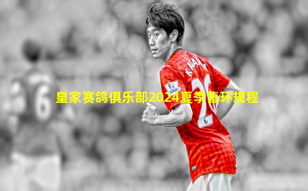皇家赛鸽俱乐部2024夏季售环规程