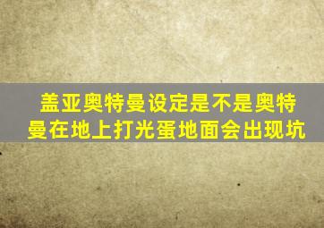 盖亚奥特曼设定是不是奥特曼在地上打光蛋地面会出现坑