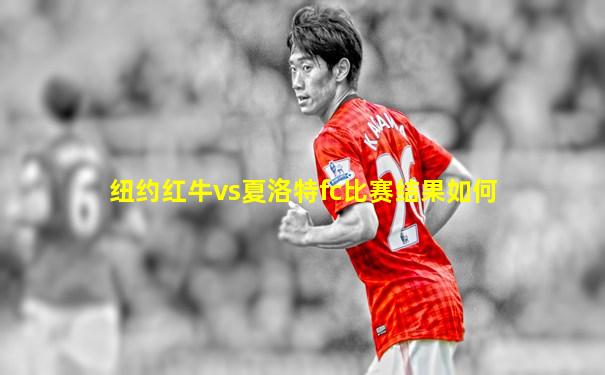 纽约红牛vs夏洛特fc比赛结果如何