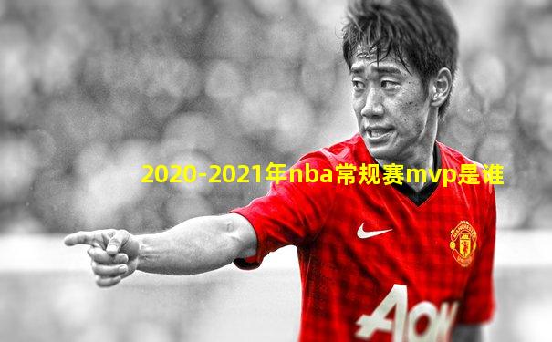 2020-2021年nba常规赛mvp是谁