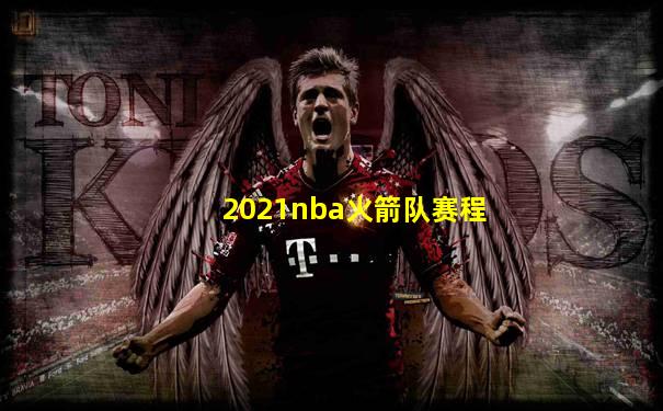 2021nba火箭队赛程