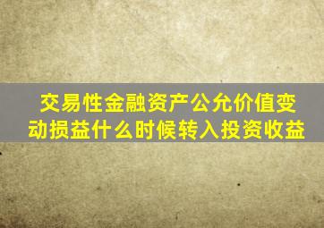 交易性金融资产公允价值变动损益什么时候转入投资收益