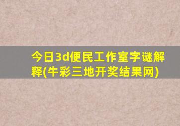 今日3d便民工作室字谜解释(牛彩三地开奖结果网)