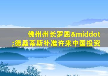 佛州州长罗恩·德桑蒂斯补准许来中国投资