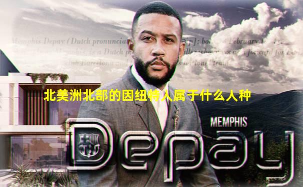 北美洲北部的因纽特人属于什么人种