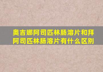 奥吉娜阿司匹林肠溶片和拜阿司匹林肠溶片有什么区别