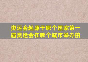 奥运会起源于哪个国家第一届奥运会在哪个城市举办的