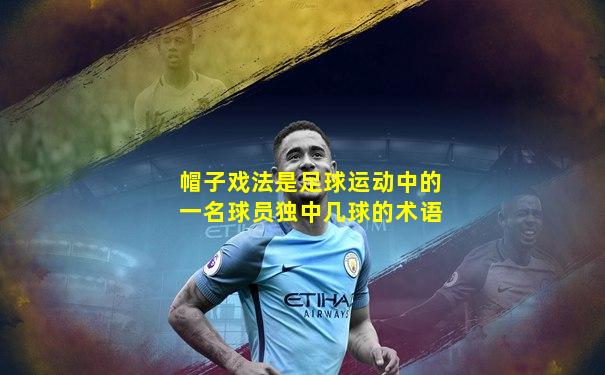 帽子戏法是足球运动中的一名球员独中几球的术语
