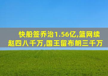 快船签乔治1.56亿,篮网续赵四八千万,国王留布朗三千万