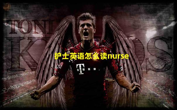 护士英语怎么读nurse