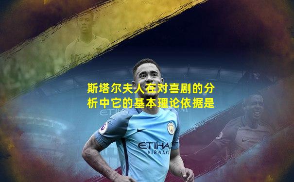 斯塔尔夫人在对喜剧的分析中它的基本理论依据是