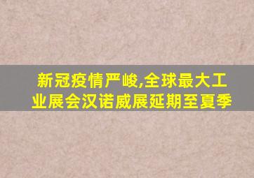 新冠疫情严峻,全球最大工业展会汉诺威展延期至夏季