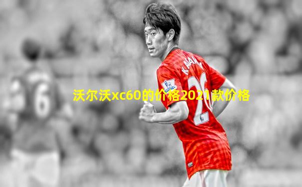 沃尔沃xc60的价格2021款价格