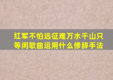 红军不怕远征难万水千山只等闲歌曲运用什么修辞手法