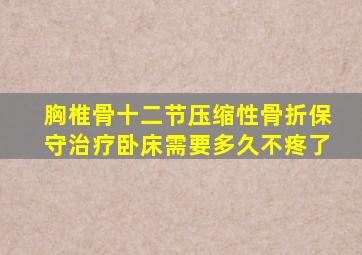胸椎骨十二节压缩性骨折保守治疗卧床需要多久不疼了