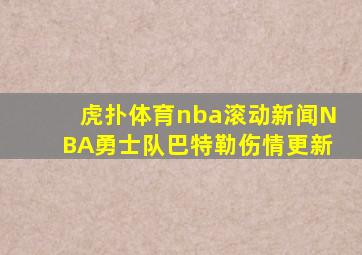 虎扑体育nba滚动新闻NBA勇士队巴特勒伤情更新