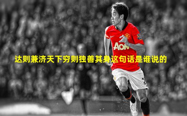 达则兼济天下穷则独善其身这句话是谁说的