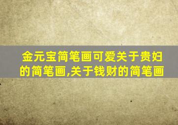 金元宝简笔画可爱关于贵妇的简笔画,关于钱财的简笔画
