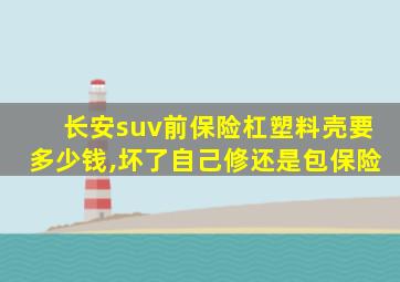 长安suv前保险杠塑料壳要多少钱,坏了自己修还是包保险